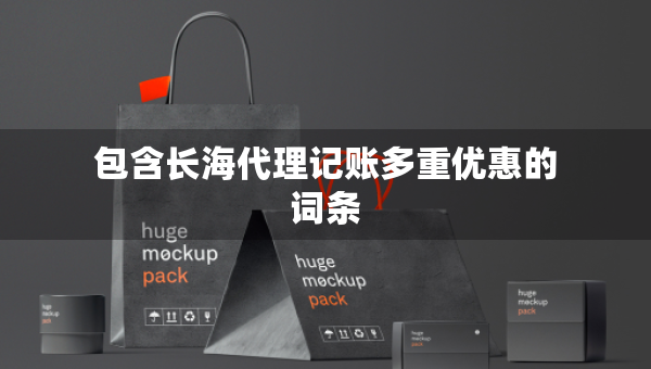 包含长海代理记账多重优惠的词条