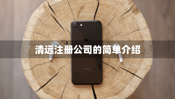 清远注册公司的简单介绍