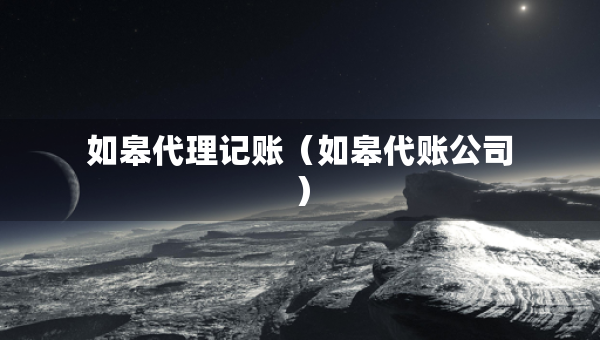 如皋代理记账（如皋代账公司）