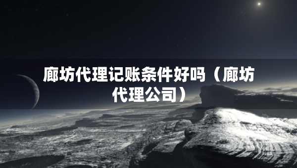 廊坊代理记账条件好吗（廊坊代理公司）