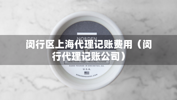 闵行区上海代理记账费用（闵行代理记账公司）