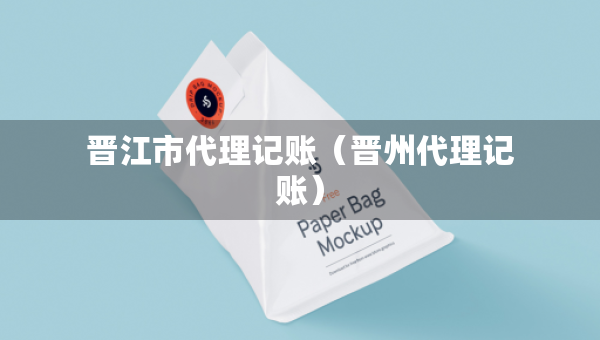 晋江市代理记账（晋州代理记账）