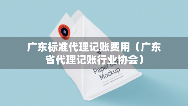 广东标准代理记账费用（广东省代理记账行业协会）