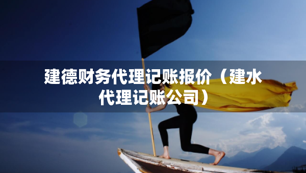 建德财务代理记账报价（建水代理记账公司）