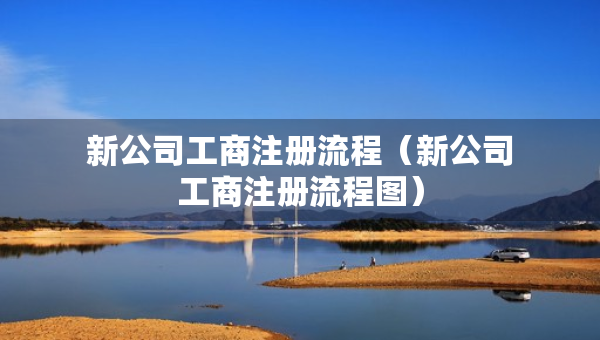 新公司工商注册流程（新公司工商注册流程图）