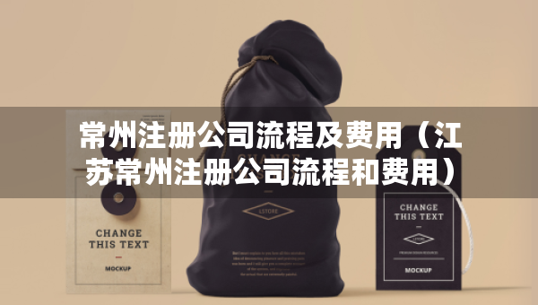 常州注册公司流程及费用（江苏常州注册公司流程和费用）