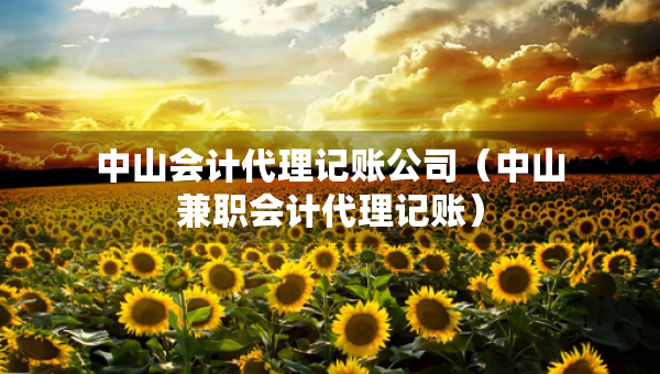 中山会计代理记账公司（中山兼职会计代理记账）