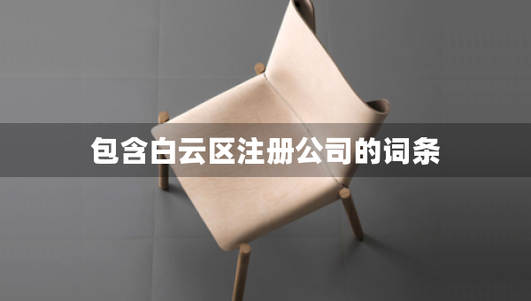 包含白云区注册公司的词条