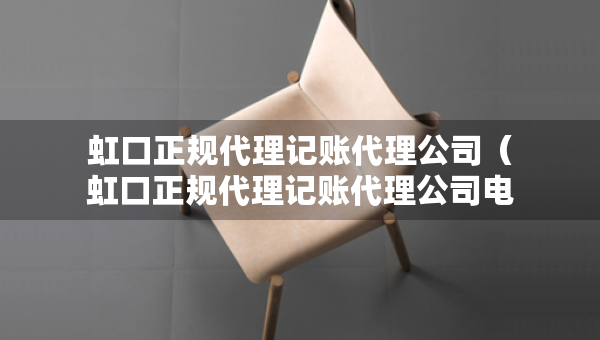虹口正规代理记账代理公司（虹口正规代理记账代理公司电话）