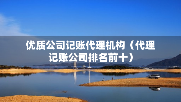 优质公司记账代理机构(代理记账公司排名前十) 优质公司记账代理机构(代理记账公司排名前十)