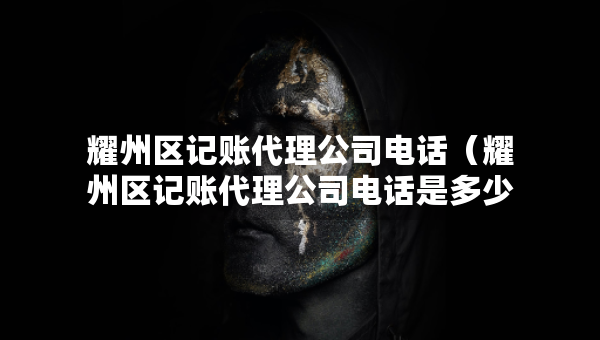 耀州区记账代理公司电话（耀州区记账代理公司电话是多少）