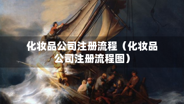 化妆品公司注册流程（化妆品公司注册流程图）