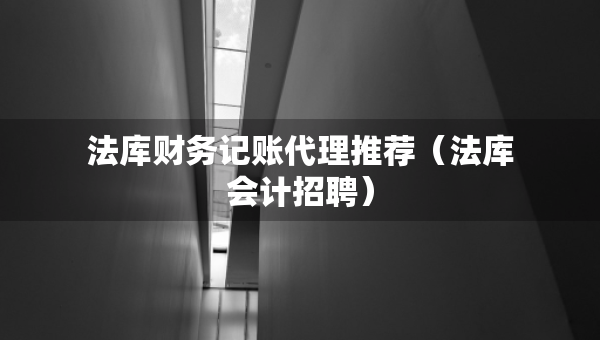 法库财务记账代理推荐（法库会计招聘）