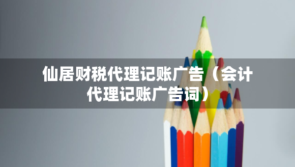 仙居财税代理记账广告(会计代理记账广告词) 仙居财税代理记账广告(会计代理记账广告词)