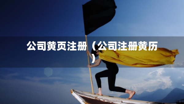 公司黄页注册（公司注册黄历）