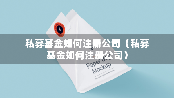 私募基金如何注册公司（私募基金如何注册公司）