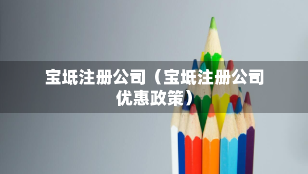 宝坻注册公司（宝坻注册公司优惠政策）