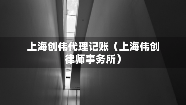 上海创伟代理记账（上海伟创律师事务所）