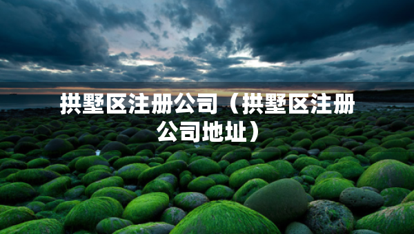 拱墅区注册公司（拱墅区注册公司地址）