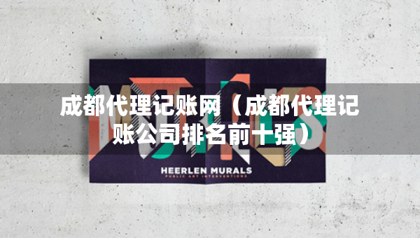 成都代理记账网（成都代理记账公司排名前十强）