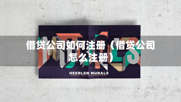 借贷公司如何注册（借贷公司怎么注册）