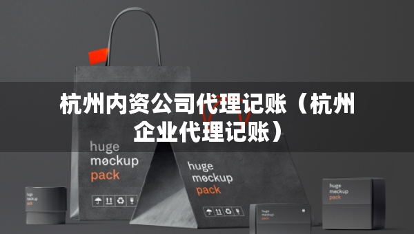 杭州内资公司代理记账（杭州企业代理记账）