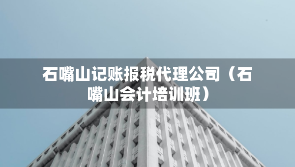 石嘴山记账报税代理公司（石嘴山会计培训班）