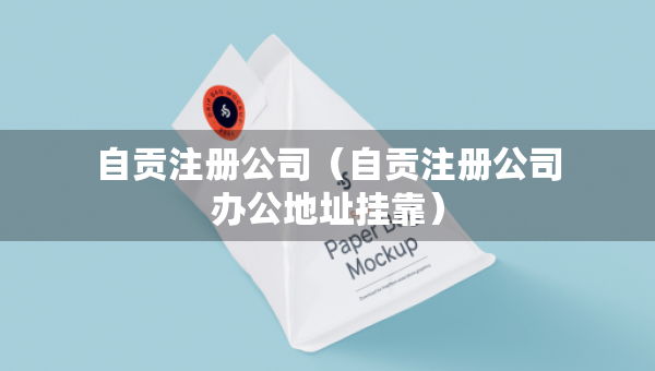 自贡注册公司（自贡注册公司办公地址挂靠）
