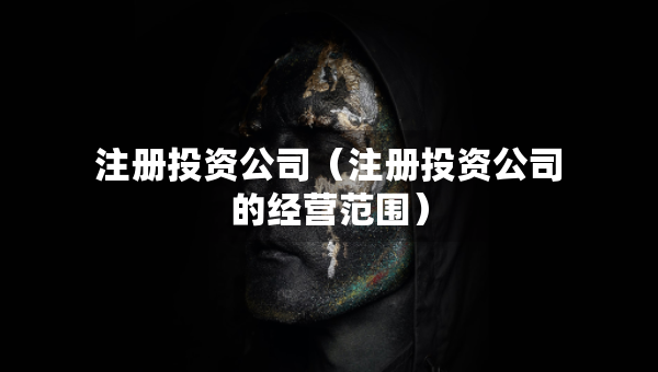 注册投资公司（注册投资公司的经营范围）