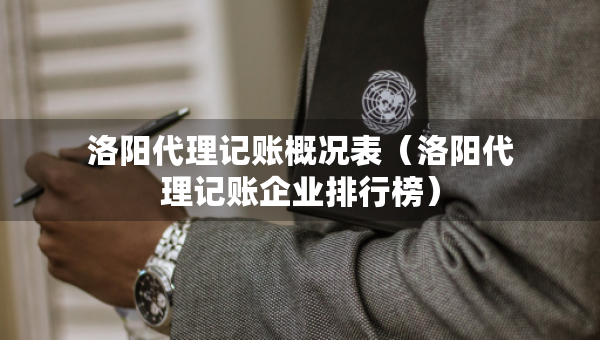 洛阳代理记账概况表（洛阳代理记账企业排行榜）