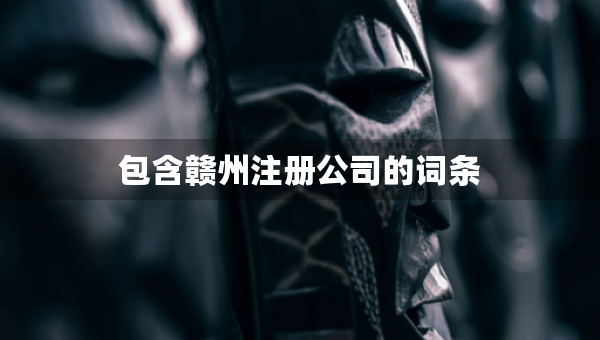 包含赣州注册公司的词条