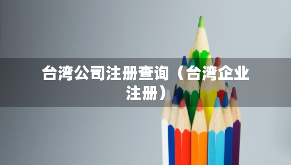 台湾公司注册查询（台湾企业注册）