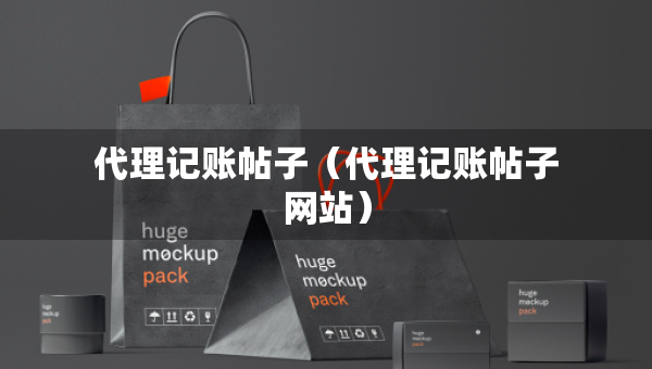 代理记账帖子（代理记账帖子网站）