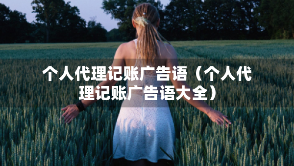 个人代理记账广告语（个人代理记账广告语大全）