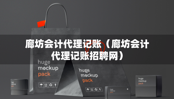 廊坊会计代理记账（廊坊会计代理记账招聘网）