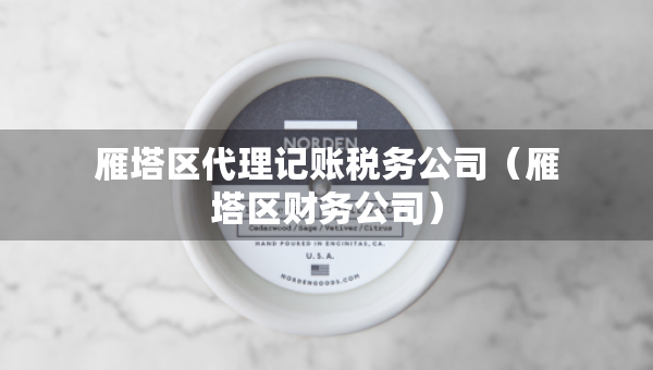 雁塔区代理记账税务公司（雁塔区财务公司）