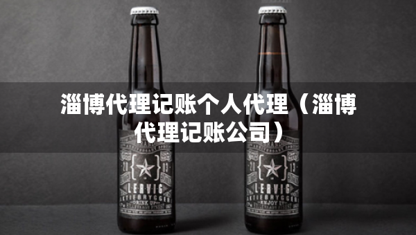 淄博代理记账个人代理（淄博代理记账公司）