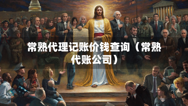 常熟代理记账价钱查询（常熟代账公司）