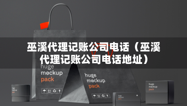 巫溪代理记账公司电话（巫溪代理记账公司电话地址）