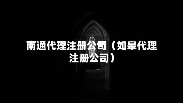 南通代理注册公司（如皋代理注册公司）