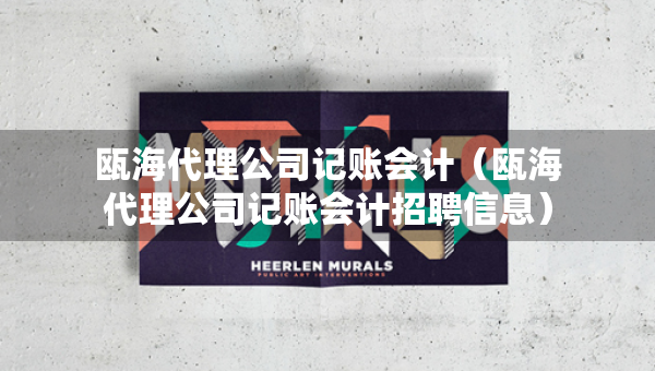 瓯海代理公司记账会计（瓯海代理公司记账会计招聘信息）