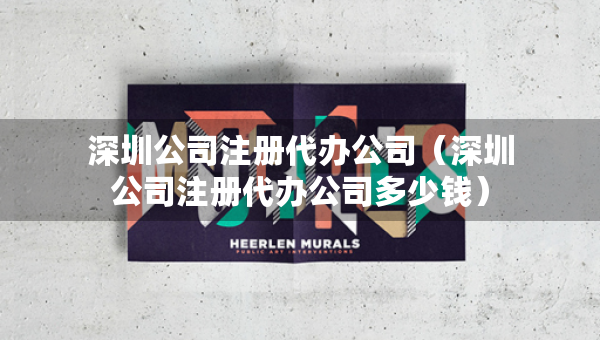 深圳公司注册代办公司（深圳公司注册代办公司多少钱）