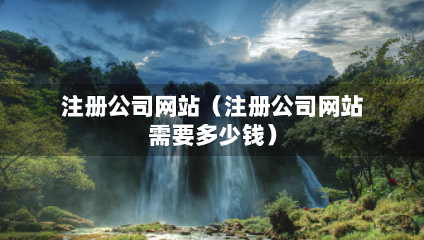 注册公司网站（注册公司网站需要多少钱）