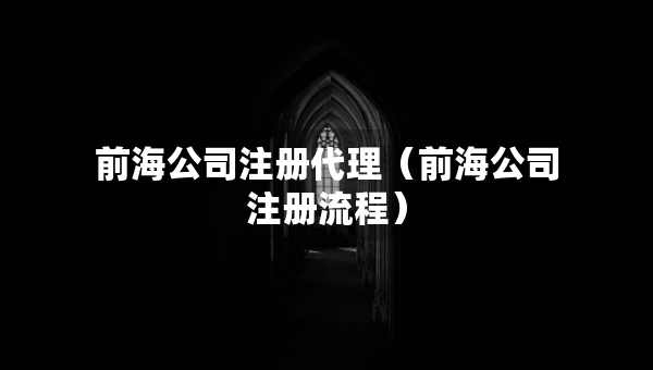 前海公司注册代理（前海公司注册流程）