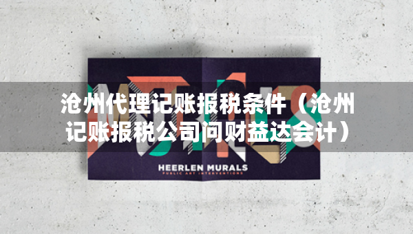 沧州代理记账报税条件（沧州记账报税公司问财益达会计）