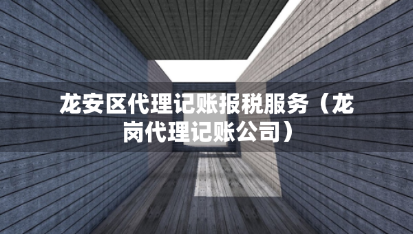 龙安区代理记账报税服务（龙岗代理记账公司）