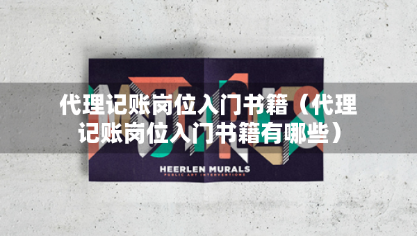 代理记账岗位入门书籍（代理记账岗位入门书籍有哪些）
