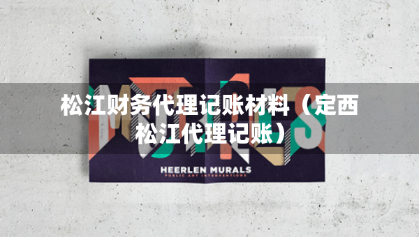 松江财务代理记账材料（定西松江代理记账）