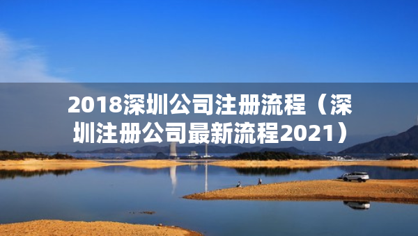 2018深圳公司注册流程（深圳注册公司最新流程2021）