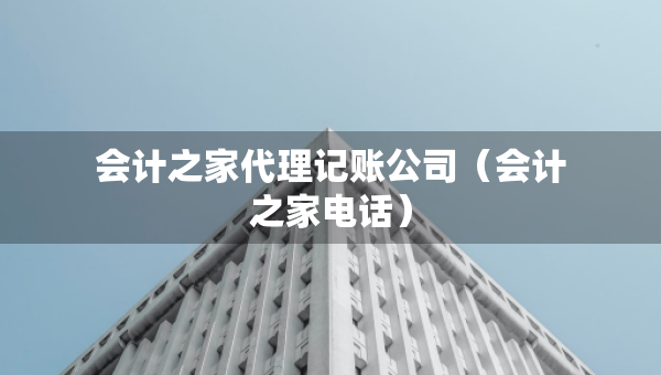 会计之家代理记账公司（会计之家电话）